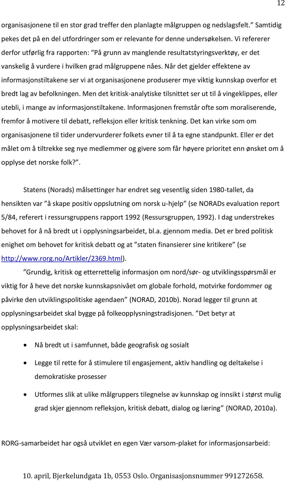 Når det gjelder effektene av informasjonstiltakene ser vi at organisasjonene produserer mye viktig kunnskap overfor et bredt lag av befolkningen.