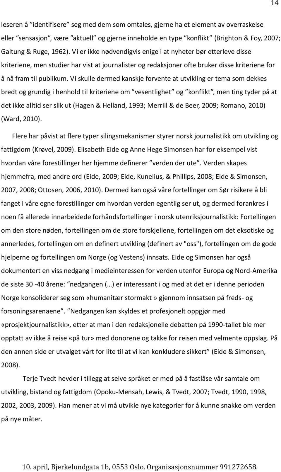 Vi skulle dermed kanskje forvente at utvikling er tema som dekkes bredt og grundig i henhold til kriteriene om vesentlighet og konflikt, men ting tyder på at det ikke alltid ser slik ut (Hagen &