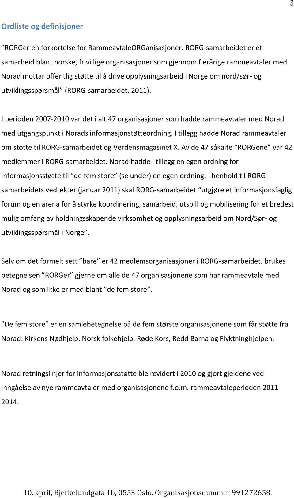 utviklingsspørsmål (RORG-samarbeidet, 2011). I perioden 2007-2010 var det i alt 47 organisasjoner som hadde rammeavtaler med Norad med utgangspunkt i Norads informasjonstøtteordning.