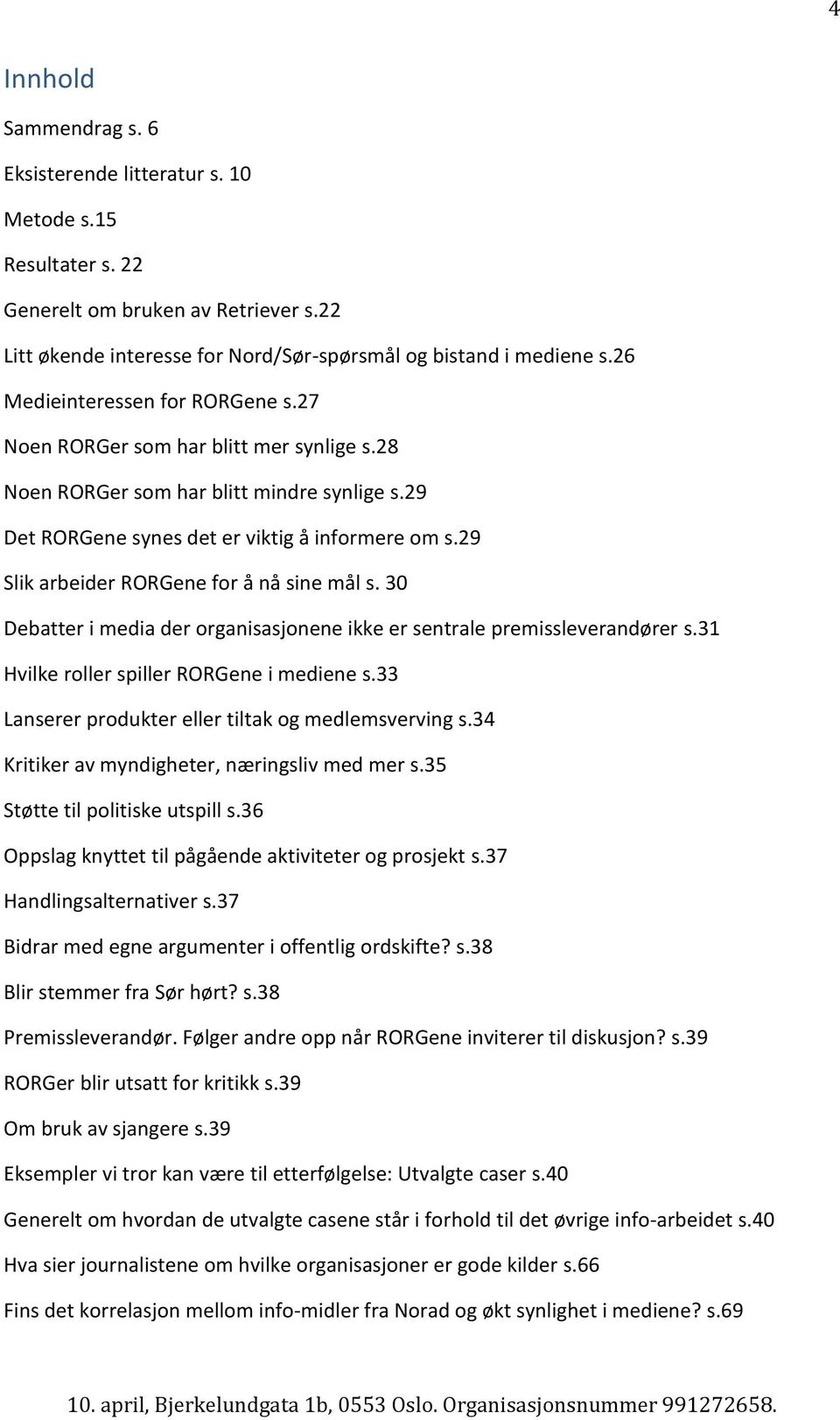 29 Slik arbeider RORGene for å nå sine mål s. 30 Debatter i media der organisasjonene ikke er sentrale premissleverandører s.31 Hvilke roller spiller RORGene i mediene s.