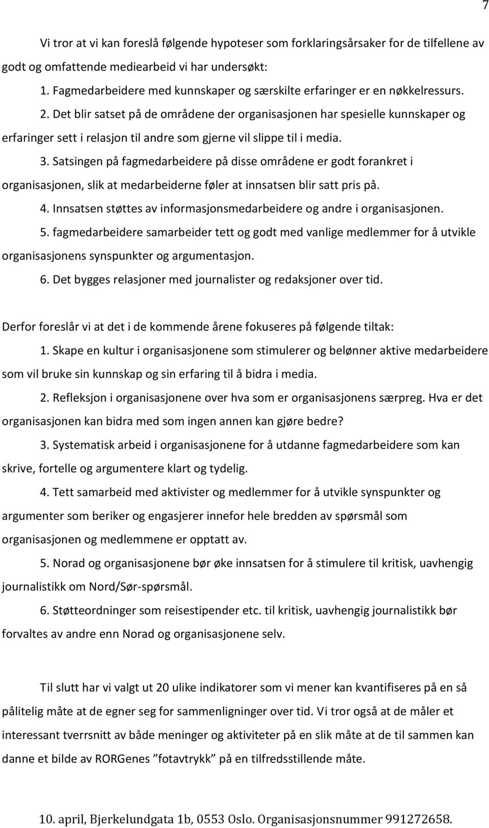 Det blir satset på de områdene der organisasjonen har spesielle kunnskaper og erfaringer sett i relasjon til andre som gjerne vil slippe til i media. 3.