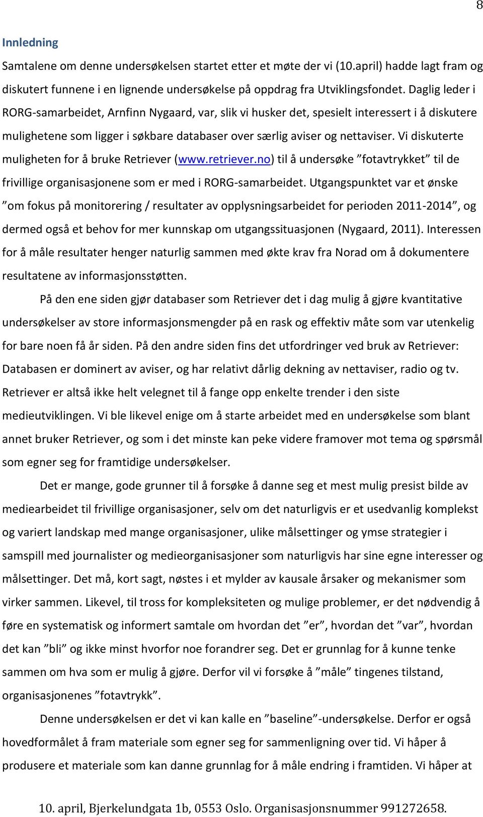 Vi diskuterte muligheten for å bruke Retriever (www.retriever.no) til å undersøke fotavtrykket til de frivillige organisasjonene som er med i RORG-samarbeidet.