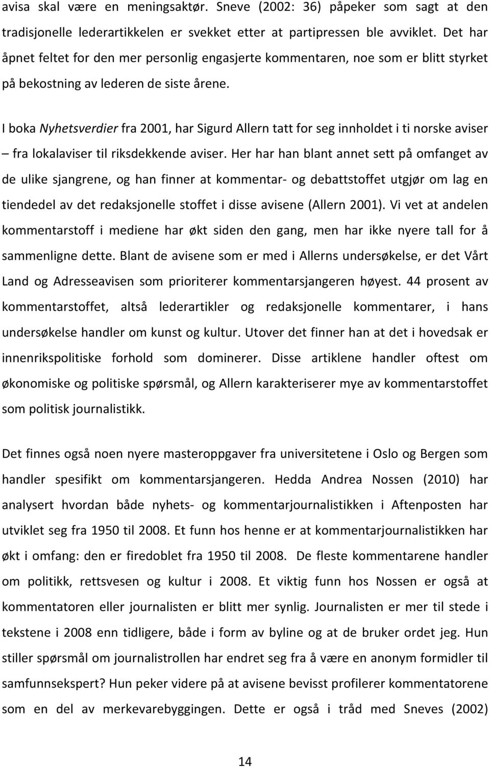 I boka Nyhetsverdier fra 2001, har Sigurd Allern tatt for seg innholdet i ti norske aviser fra lokalaviser til riksdekkende aviser.