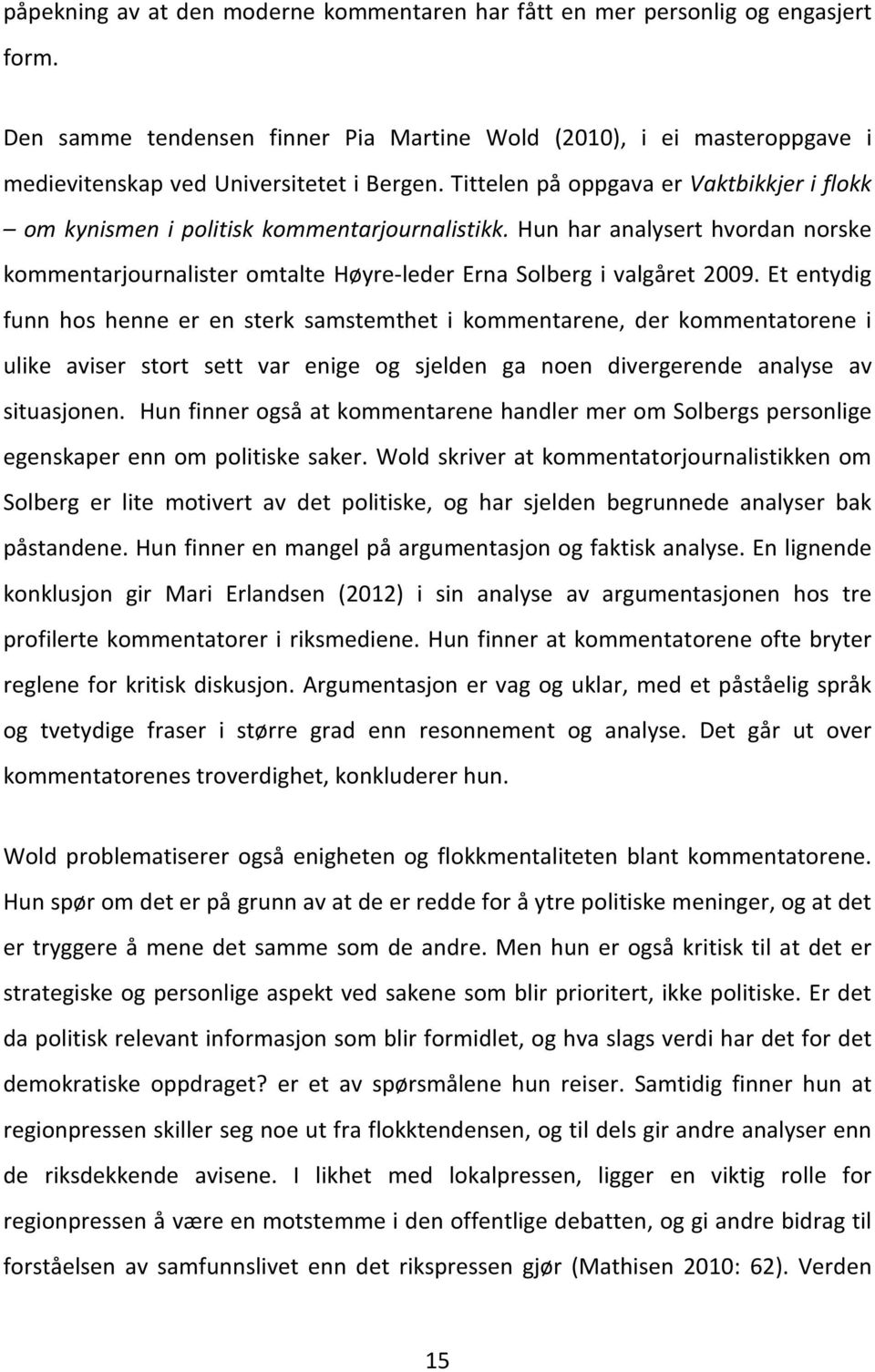 Et entydig funn hos henne er en sterk samstemthet i kommentarene, der kommentatorene i ulike aviser stort sett var enige og sjelden ga noen divergerende analyse av situasjonen.