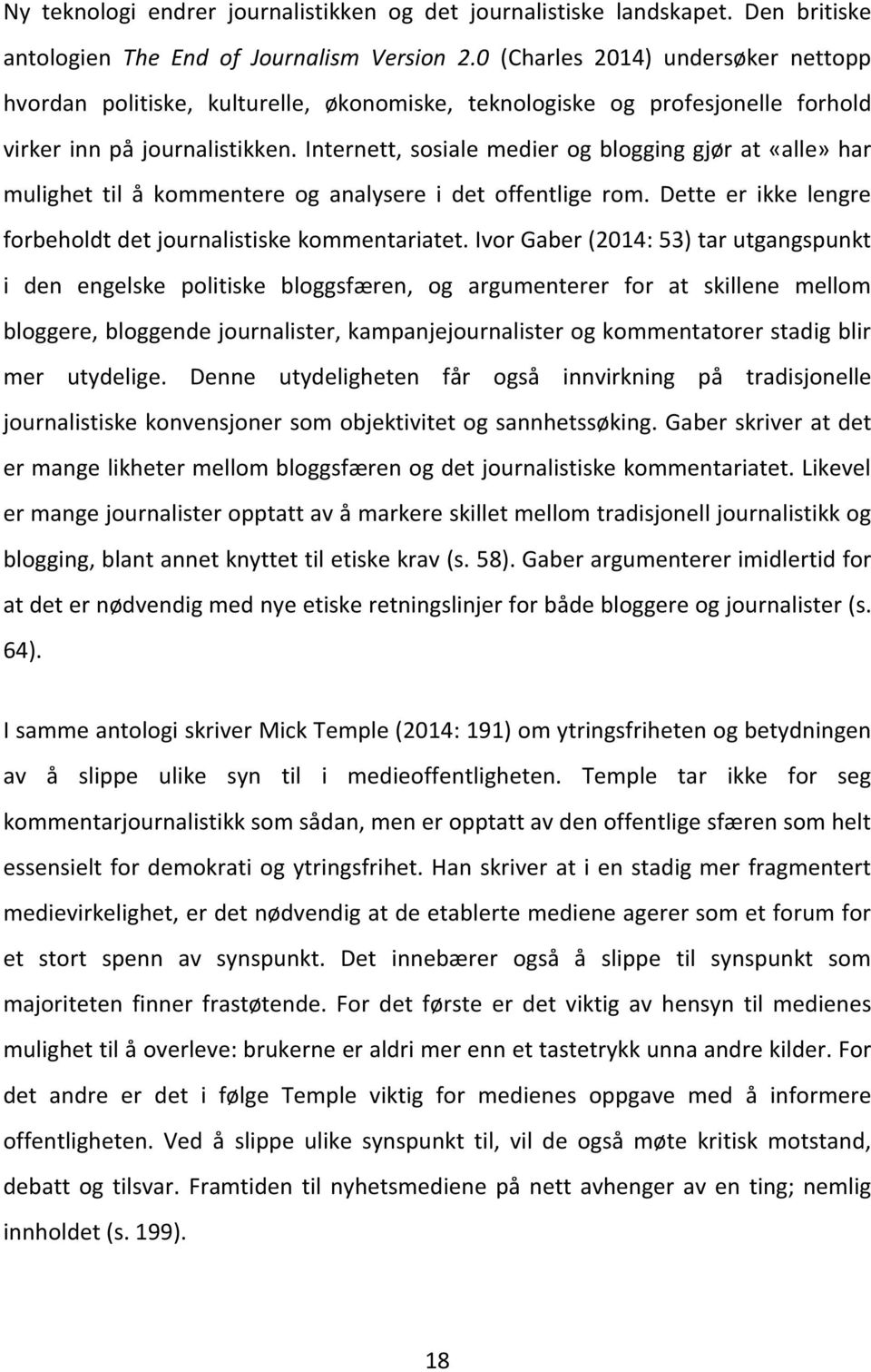 Internett, sosiale medier og blogging gjør at «alle» har mulighet til å kommentere og analysere i det offentlige rom. Dette er ikke lengre forbeholdt det journalistiske kommentariatet.