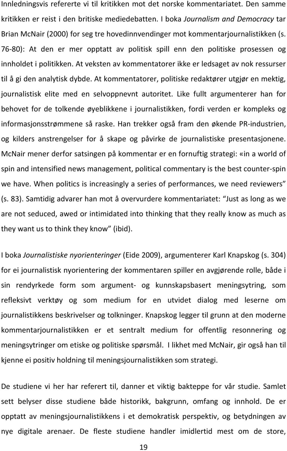 76-80): At den er mer opptatt av politisk spill enn den politiske prosessen og innholdet i politikken. At veksten av kommentatorer ikke er ledsaget av nok ressurser til å gi den analytisk dybde.