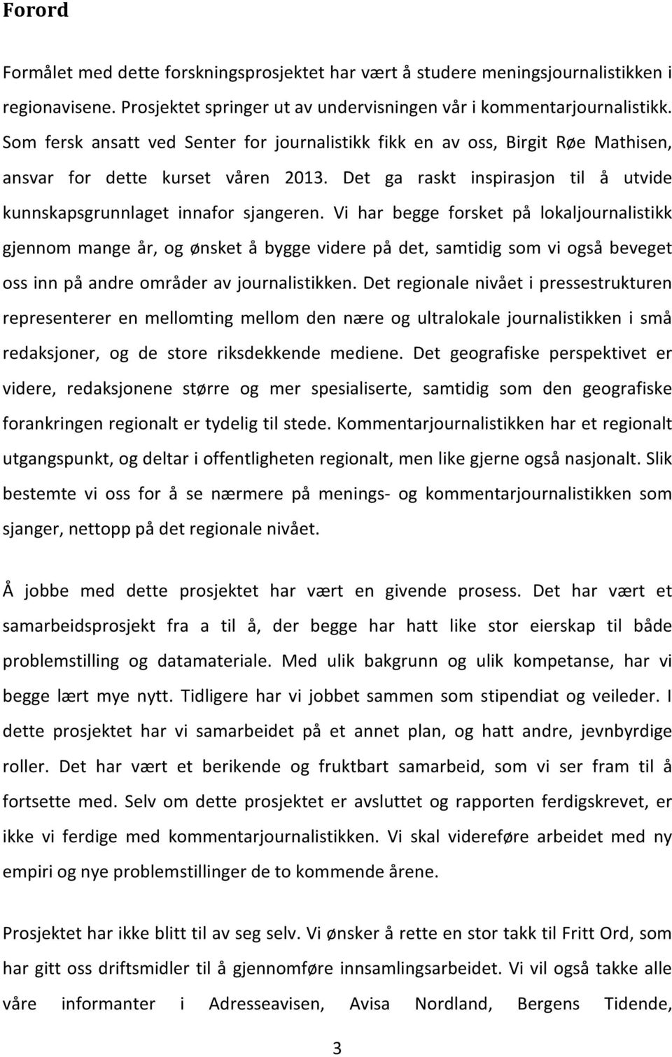 Vi har begge forsket på lokaljournalistikk gjennom mange år, og ønsket å bygge videre på det, samtidig som vi også beveget oss inn på andre områder av journalistikken.