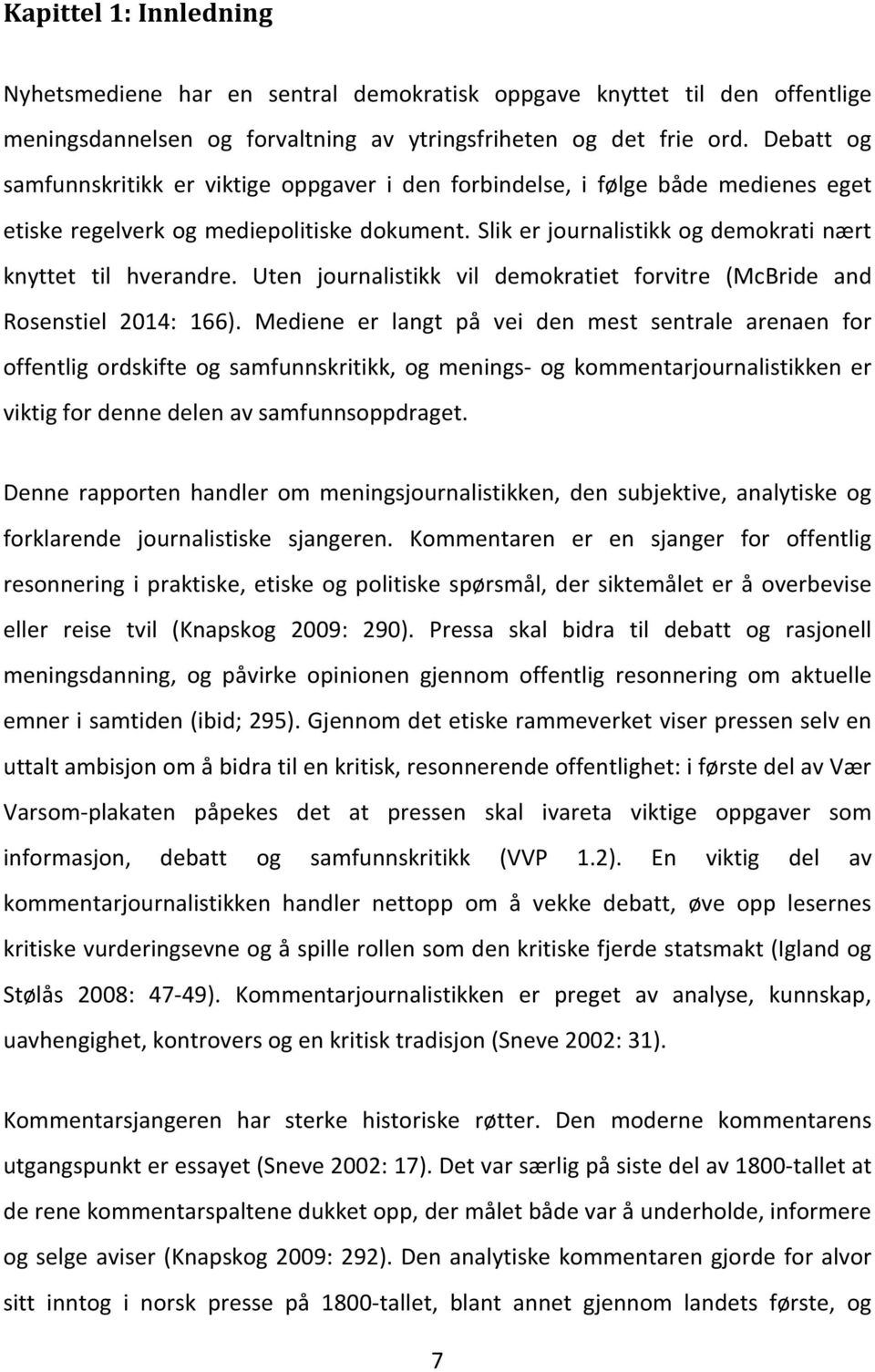 Uten journalistikk vil demokratiet forvitre (McBride and Rosenstiel 2014: 166).