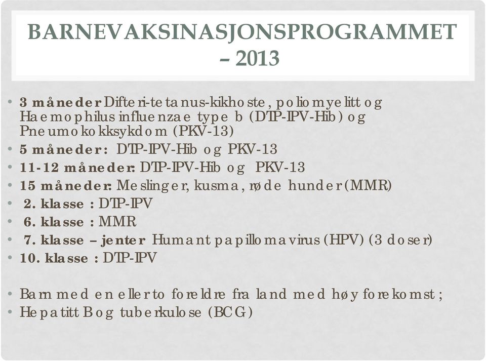 måneder: Meslinger, kusma, røde hunder (MMR) 2. klasse : DTP-IPV 6. klasse : MMR 7.