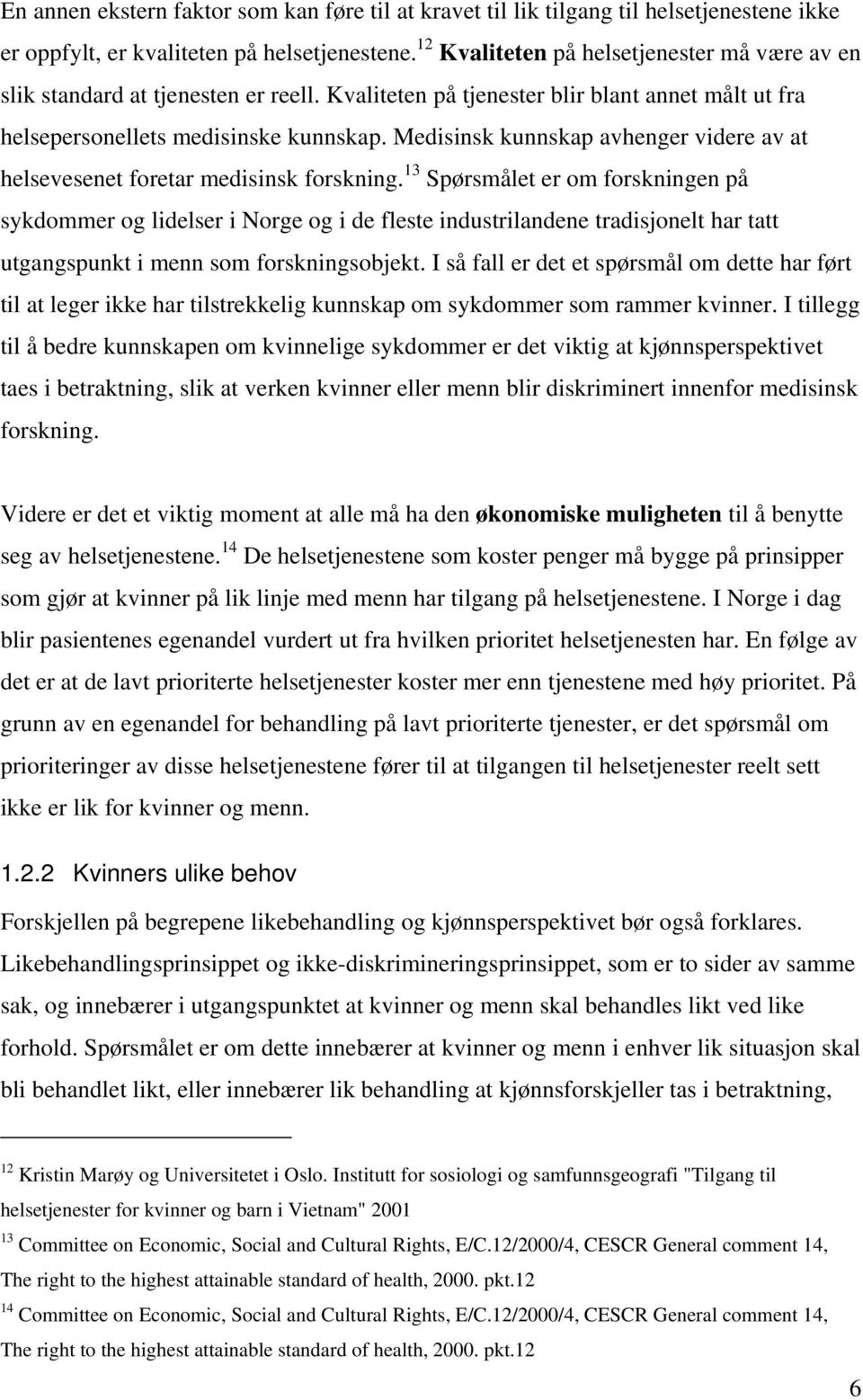 Medisinsk kunnskap avhenger videre av at helsevesenet foretar medisinsk forskning.