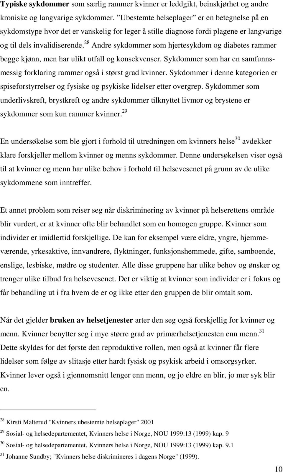 28 Andre sykdommer som hjertesykdom og diabetes rammer begge kjønn, men har ulikt utfall og konsekvenser. Sykdommer som har en samfunnsmessig forklaring rammer også i størst grad kvinner.