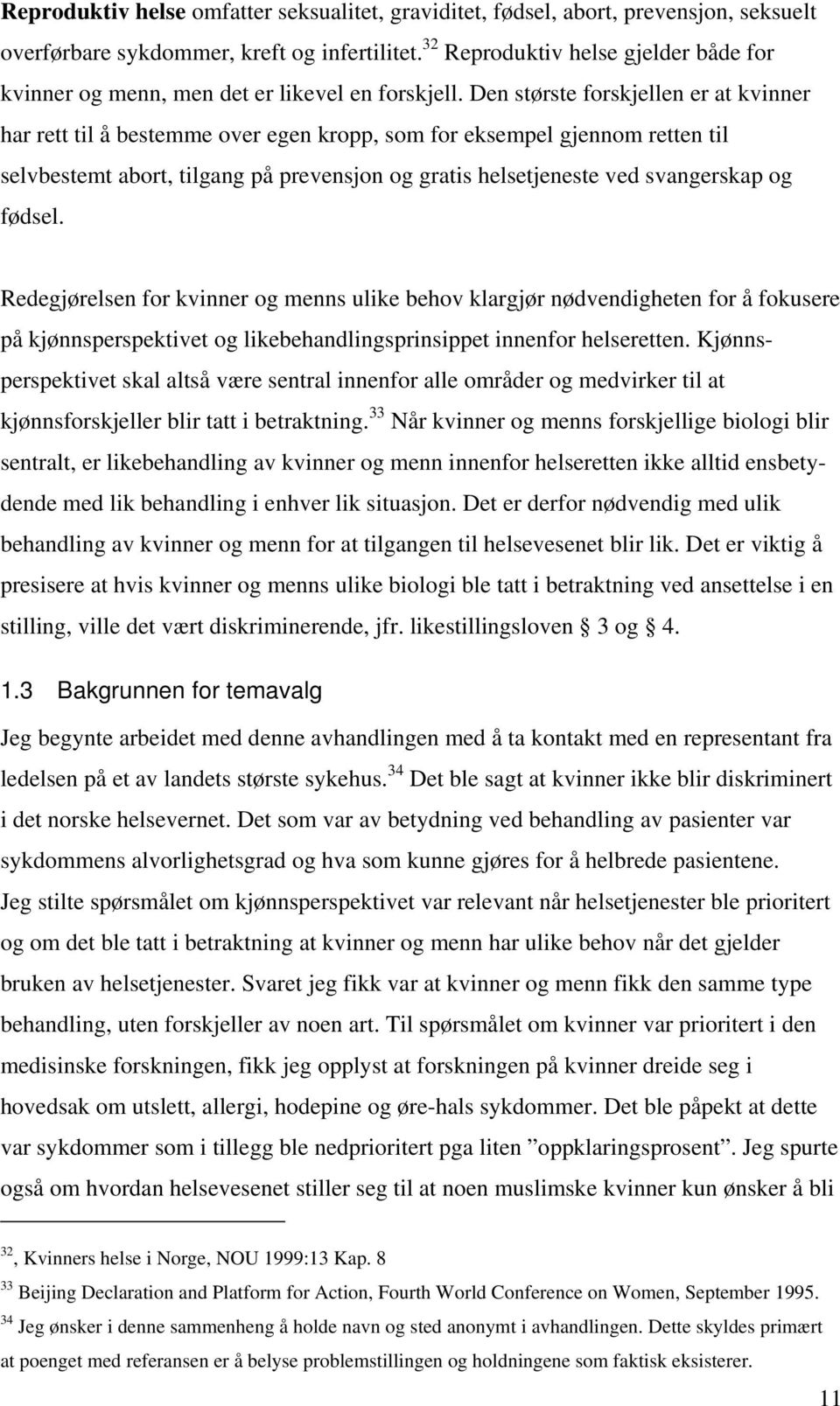 Den største forskjellen er at kvinner har rett til å bestemme over egen kropp, som for eksempel gjennom retten til selvbestemt abort, tilgang på prevensjon og gratis helsetjeneste ved svangerskap og