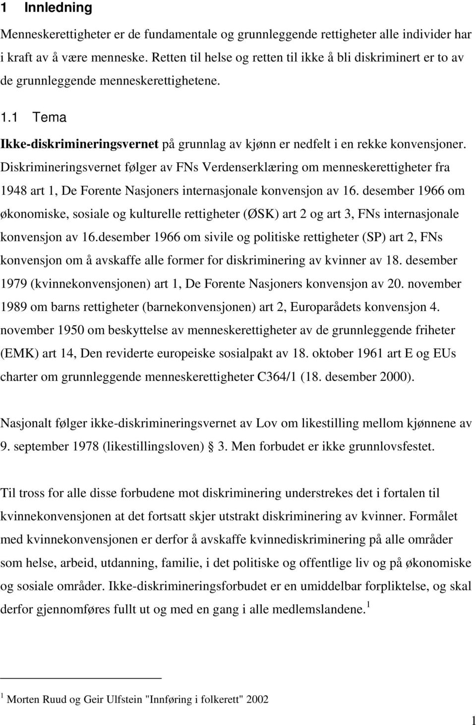 Diskrimineringsvernet følger av FNs Verdenserklæring om menneskerettigheter fra 1948 art 1, De Forente Nasjoners internasjonale konvensjon av 16.