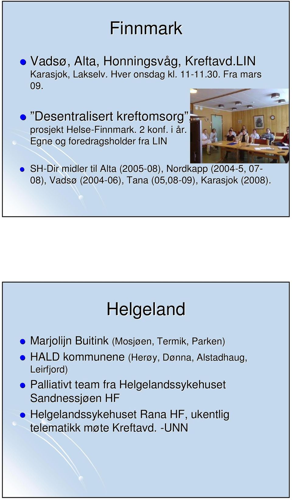 Egne og foredragsholder fra LIN SH-Dir midler til Alta (2005-08), 08), Nordkapp (2004-5, 07-08), Vadsø (2004-06), 06), Tana (05,08-09), 09),