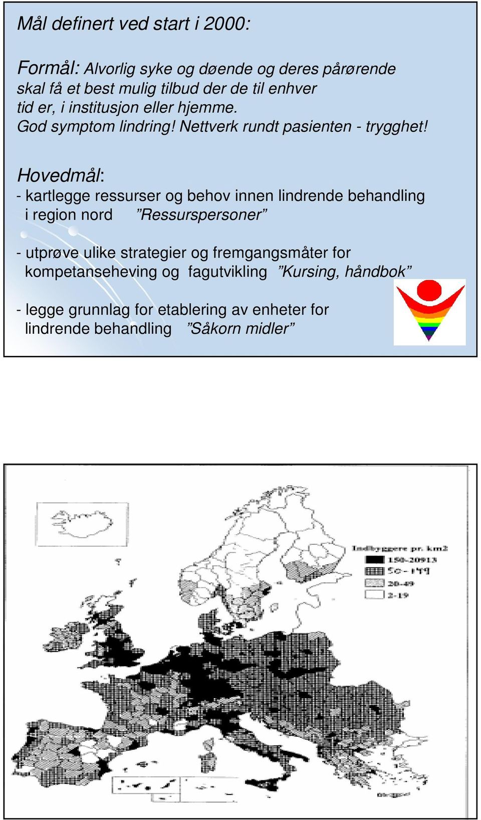 Hovedmål: - kartlegge ressurser og behov innen lindrende behandling i region nord Ressurspersoner - utprøve ulike strategier