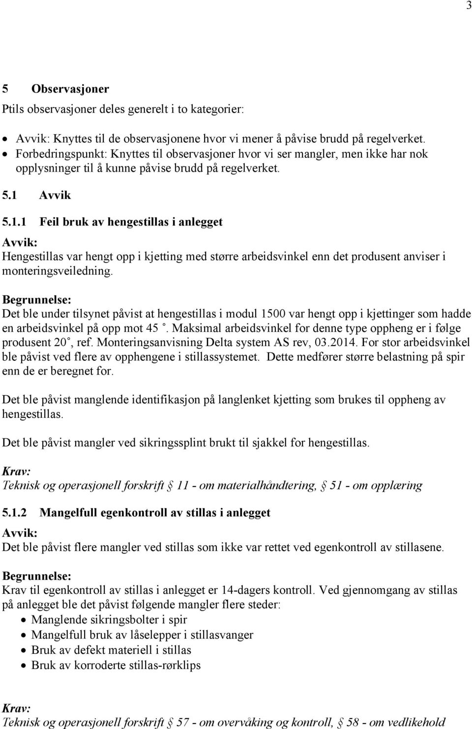 Avvik 5.1.1 Feil bruk av hengestillas i anlegget Hengestillas var hengt opp i kjetting med større arbeidsvinkel enn det produsent anviser i monteringsveiledning.