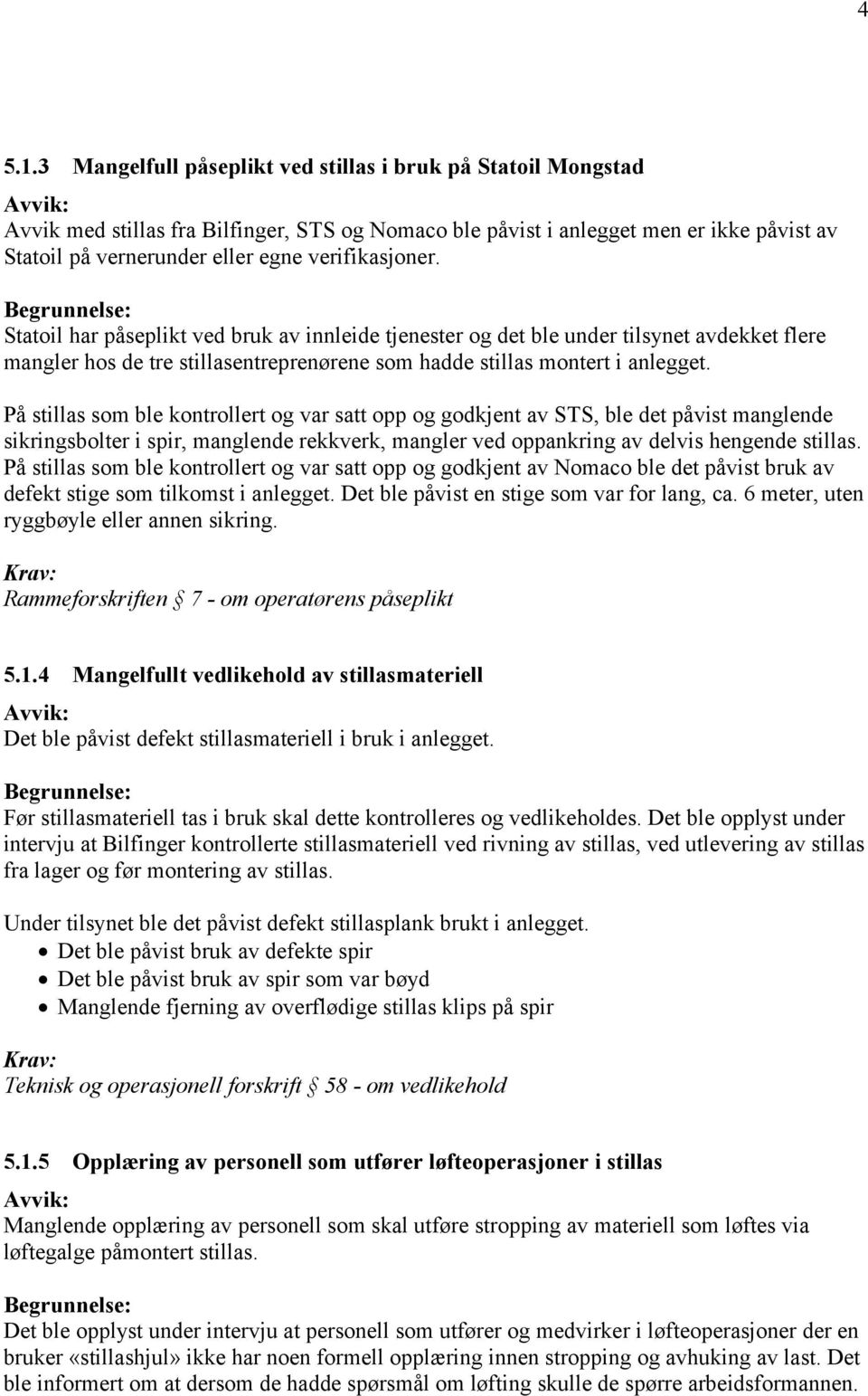 verifikasjoner. Statoil har påseplikt ved bruk av innleide tjenester og det ble under tilsynet avdekket flere mangler hos de tre stillasentreprenørene som hadde stillas montert i anlegget.