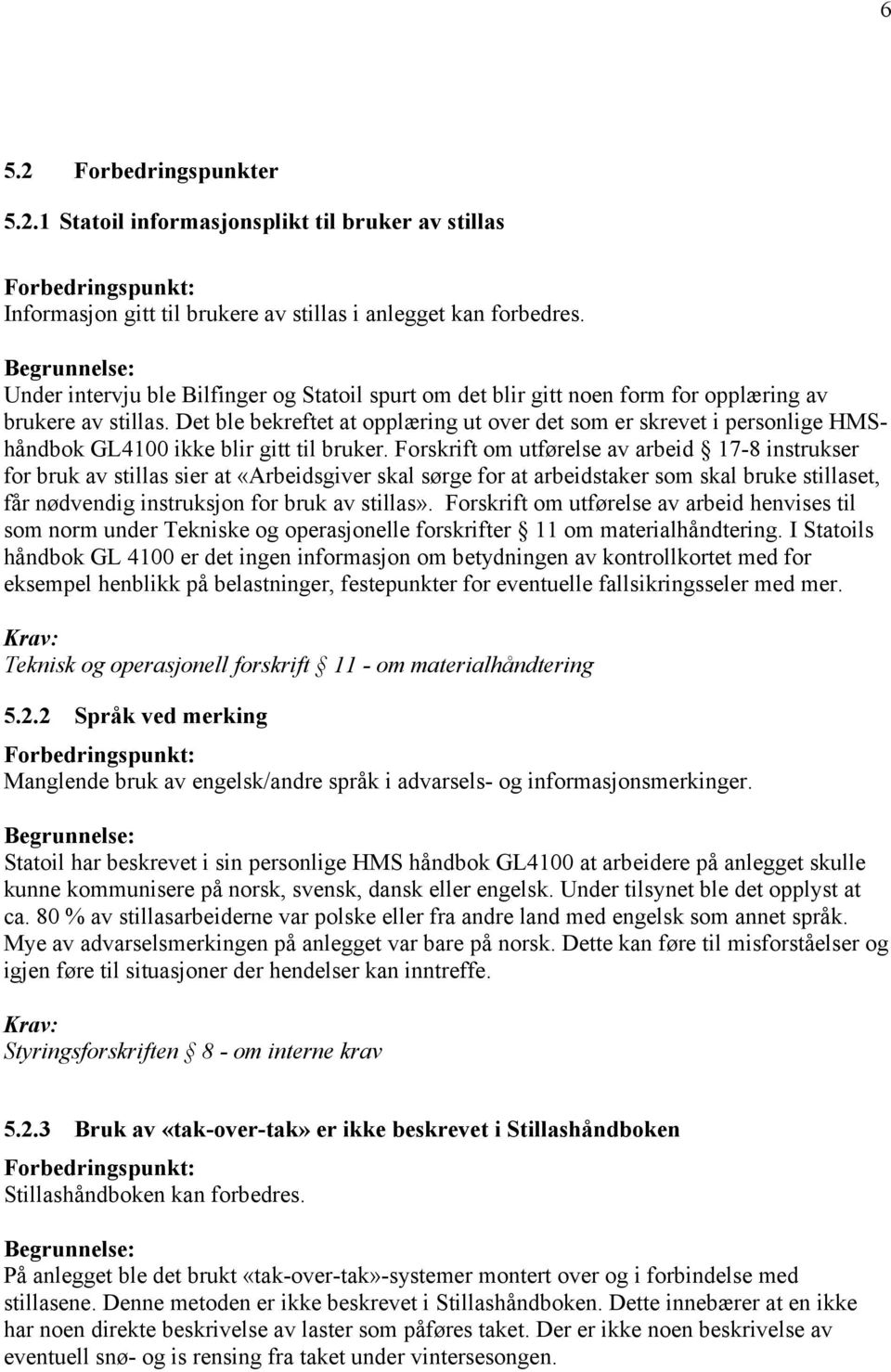 Det ble bekreftet at opplæring ut over det som er skrevet i personlige HMShåndbok GL4100 ikke blir gitt til bruker.