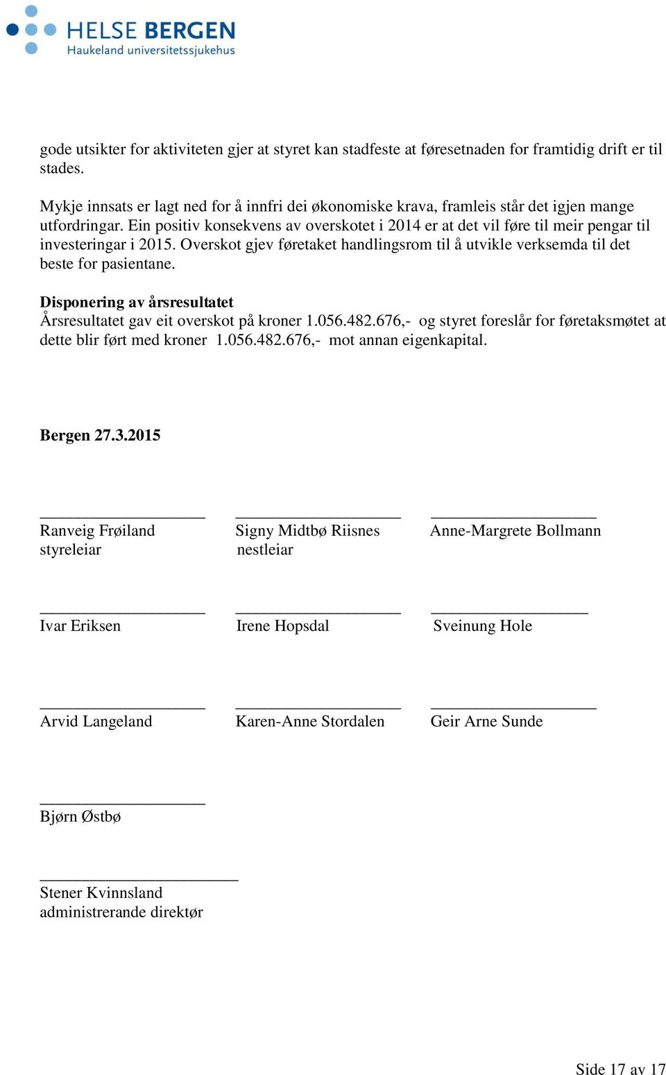 Ein positiv konsekvens av overskotet i 2014 er at det vil føre til meir pengar til investeringar i 2015. Overskot gjev føretaket handlingsrom til å utvikle verksemda til det beste for pasientane.