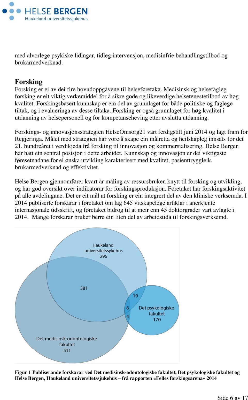 Forskingsbasert kunnskap er ein del av grunnlaget for både politiske og faglege tiltak, og i evalueringa av desse tiltaka.