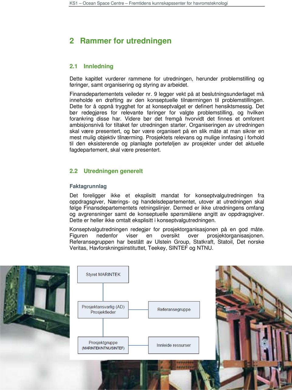 Dette for å oppnå trygghet for at konseptvalget er definert hensiktsmessig. Det bør redegjøres for relevante føringer for valgte problemstilling, og hvilken forankring disse har.