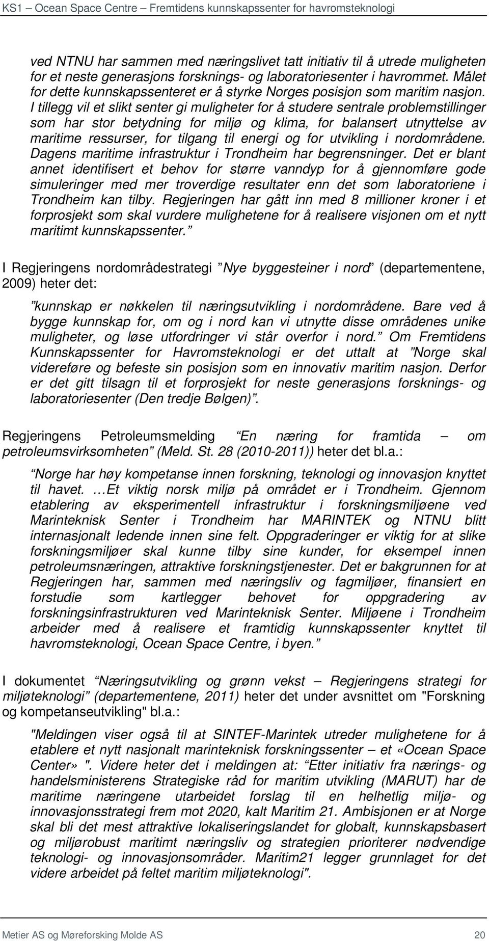 I tillegg vil et slikt senter gi muligheter for å studere sentrale problemstillinger som har stor betydning for miljø og klima, for balansert utnyttelse av maritime ressurser, for tilgang til energi