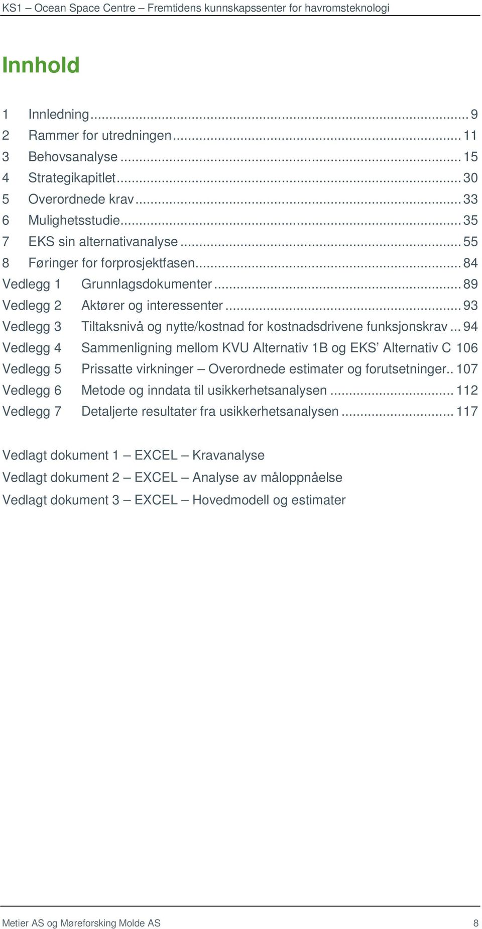 .. 94 Vedlegg 4 Sammenligning mellom KVU Alternativ 1B og EKS Alternativ C 106 Vedlegg 5 Prissatte virkninger Overordnede estimater og forutsetninger.