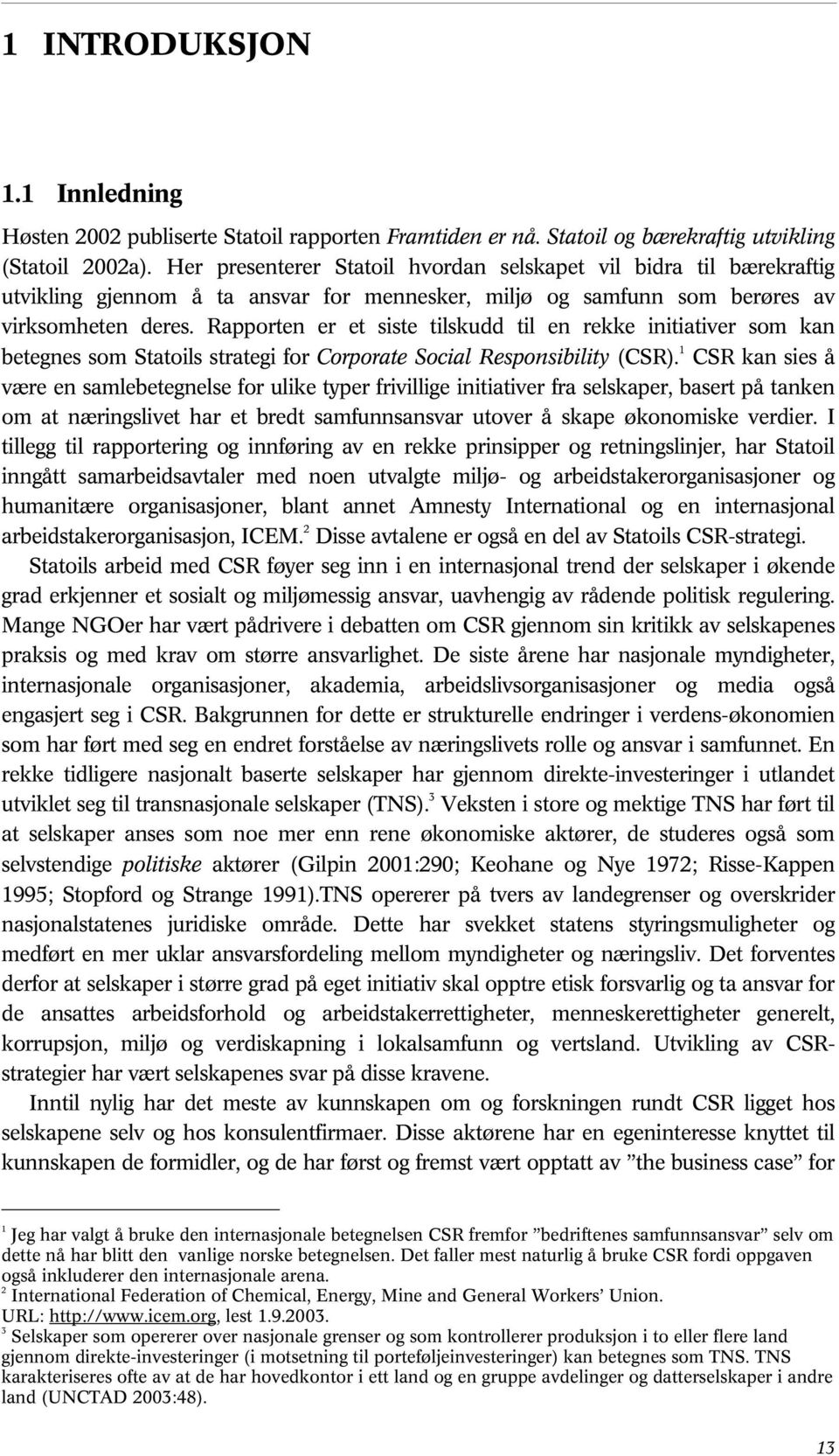 Rapporten er et siste tilskudd til en rekke initiativer som kan betegnes som Statoils strategi for Corporate Social Responsibility (CSR).