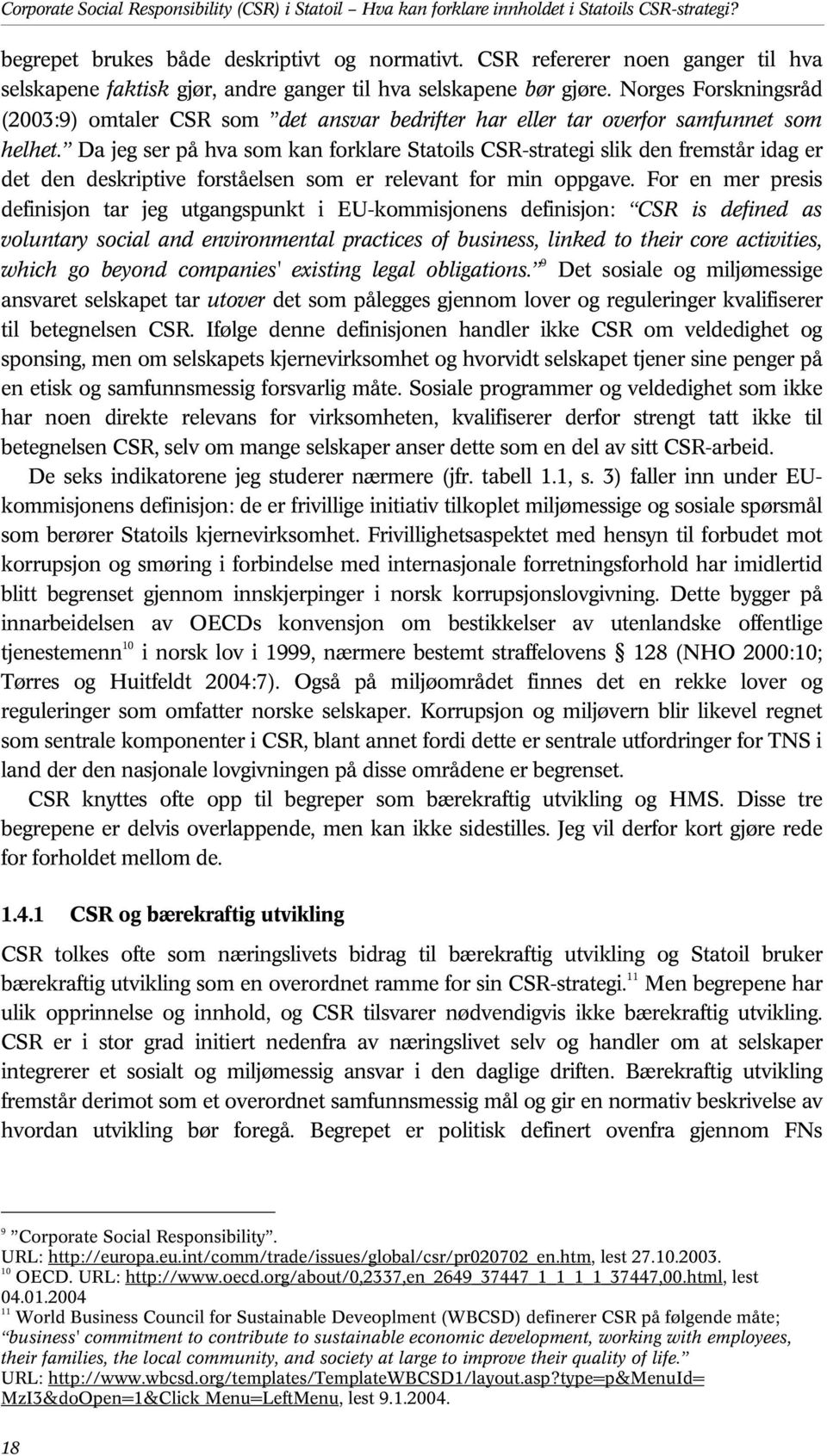 Norges Forskningsråd (2003:9) omtaler CSR som det ansvar bedrifter har eller tar overfor samfunnet som helhet.