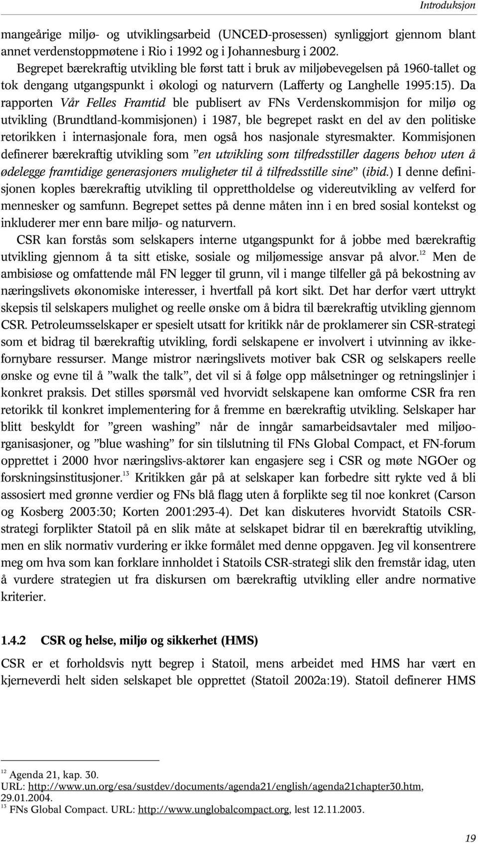 Da rapporten Vår Felles Framtid ble publisert av FNs Verdenskommisjon for miljø og utvikling (Brundtland-kommisjonen) i 1987, ble begrepet raskt en del av den politiske retorikken i internasjonale