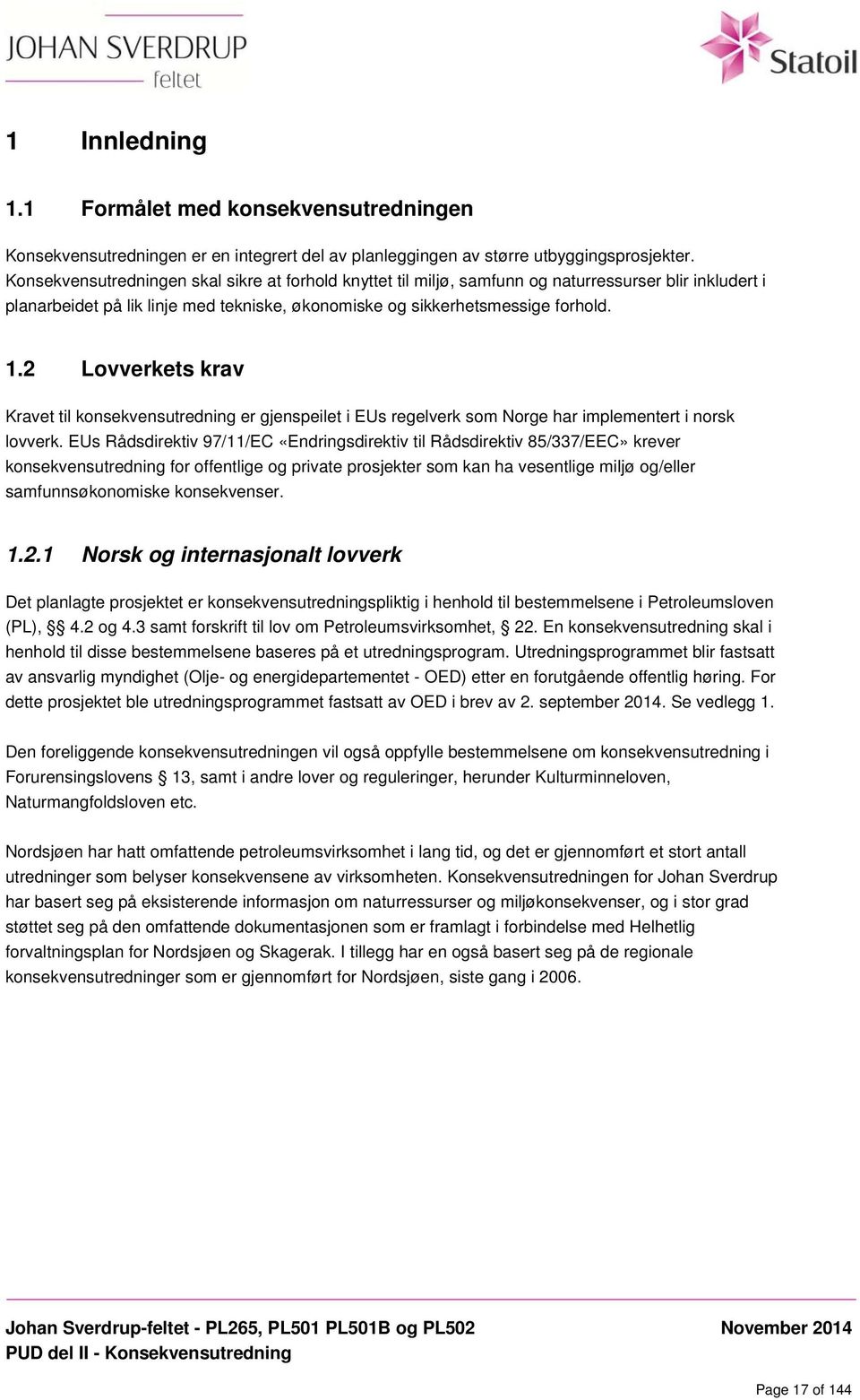 2 Lovverkets krav Kravet til konsekvensutredning er gjenspeilet i EUs regelverk som Norge har implementert i norsk lovverk.