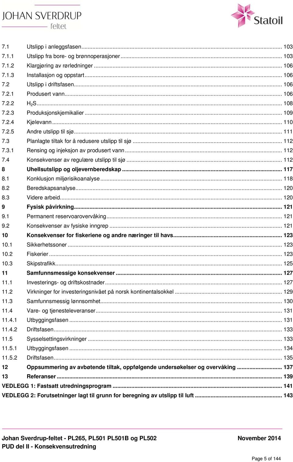 .. 112 7.4 Konsekvenser av regulære utslipp til sjø... 112 8 Uhellsutslipp og oljevernberedskap... 117 8.1 Konklusjon miljørisikoanalyse... 118 8.2 Beredskapsanalyse... 120 8.3 Videre arbeid.