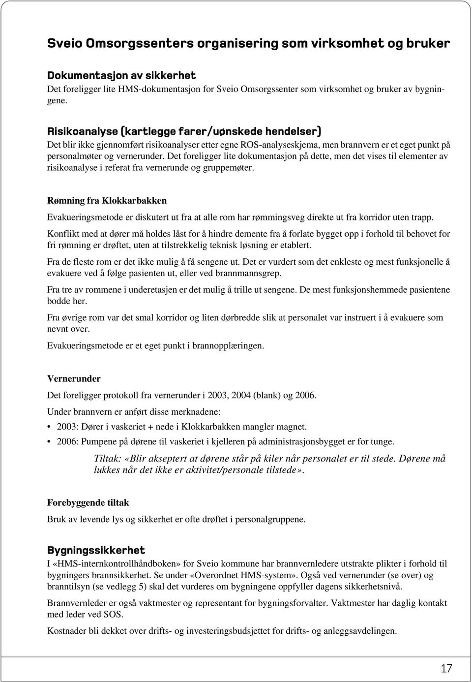 Det foreligger lite dokumentasjon på dette, men det vises til elementer av risikoanalyse i referat fra vernerunde og gruppemøter.