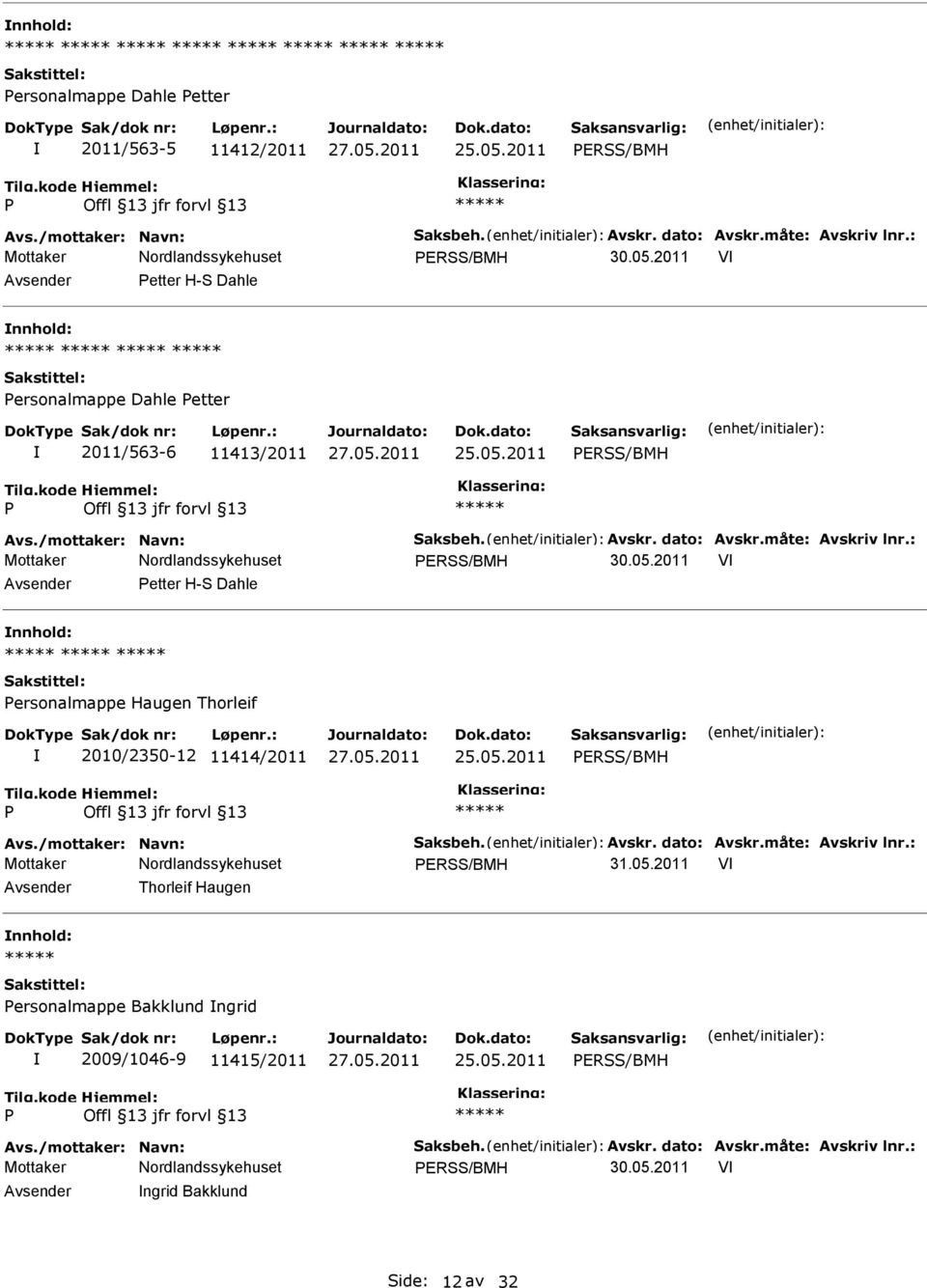 2011 V etter H-S Dahle ersonalmappe Haugen Thorleif 2010/2350-12 11414/2011 ERSS/BMH Avs./mottaker: Navn: Saksbeh. Avskr. dato: Avskr.måte: Avskriv lnr.: ERSS/BMH 31.05.