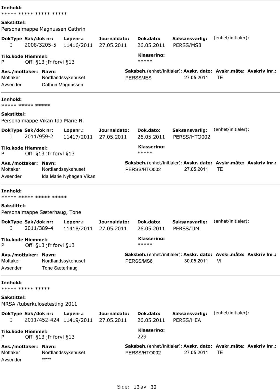 : ERSS/HTO002 TE da Marie Nyhagen Vikan ersonalmappe Sæterhaug, Tone 2011/389-4 11418/2011 ERSS/JM Avs./mottaker: Navn: Saksbeh. Avskr. dato: Avskr.måte: Avskriv lnr.