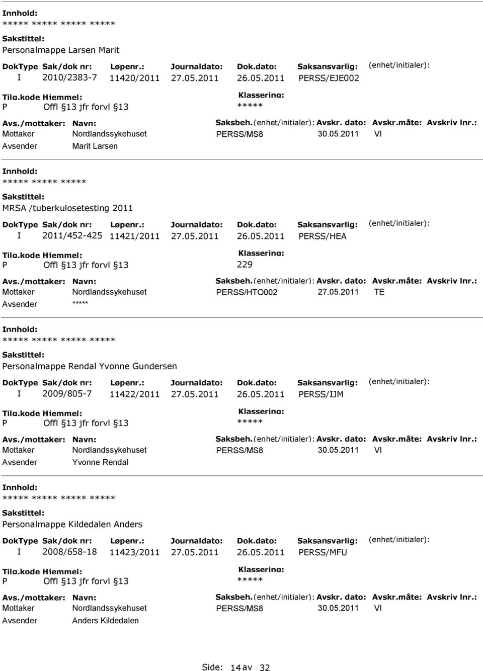 : ERSS/HTO002 TE ersonalmappe Rendal Yvonne Gundersen 2009/805-7 11422/2011 ERSS/JM Avs./mottaker: Navn: Saksbeh. Avskr. dato: Avskr.måte: Avskriv lnr.: ERSS/MS8 30.05.2011 V Yvonne Rendal ersonalmappe Kildedalen Anders 2008/658-18 11423/2011 ERSS/MF Avs.