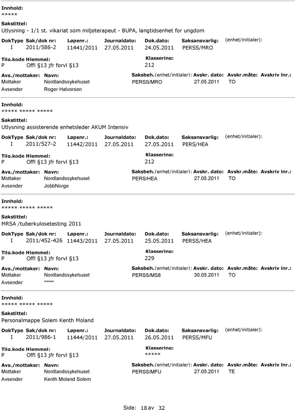 måte: Avskriv lnr.: ERS/HEA TO JobbNorge MRSA /tuberkulosetesting 2011 2011/452-426 11443/2011 ERSS/HEA 229 Avs./mottaker: Navn: Saksbeh. Avskr. dato: Avskr.måte: Avskriv lnr.: ERSS/MS8 30.