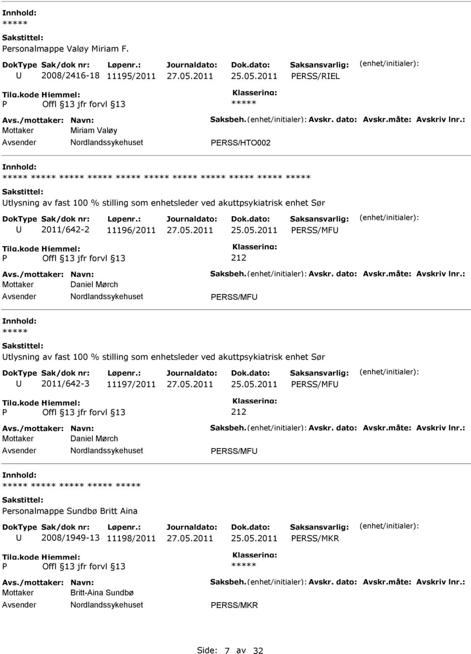 dato: Avskr.måte: Avskriv lnr.: Mottaker Daniel Mørch ERSS/MF tlysning av fast 100 % stilling som enhetsleder ved akuttpsykiatrisk enhet Sør 2011/642-3 11197/2011 ERSS/MF Avs.