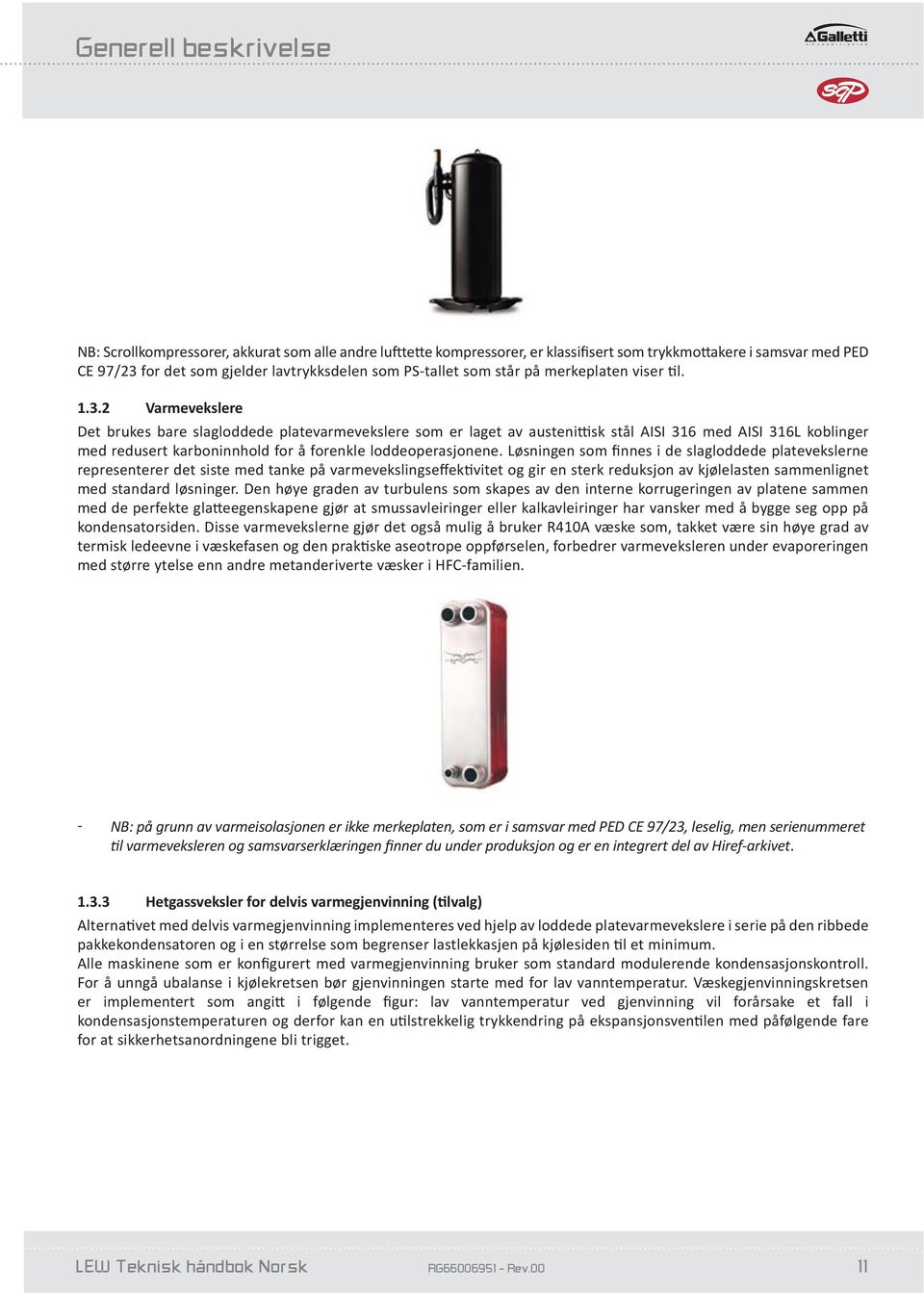 2 Varmevekslere Det brukes bare slagloddede platevarmevekslere som er laget av austenittisk stål AISI 316 med AISI 316L koblinger med redusert karboninnhold for å forenkle loddeoperasjonene.