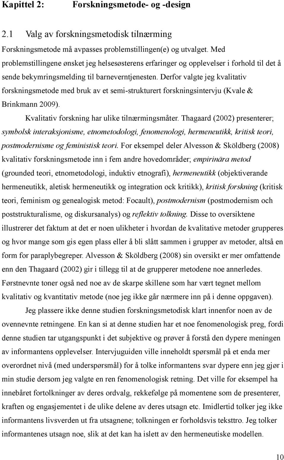 Derfor valgte jeg kvalitativ forskningsmetode med bruk av et semi-strukturert forskningsintervju (Kvale & Brinkmann 2009). Kvalitativ forskning har ulike tilnærmingsmåter.