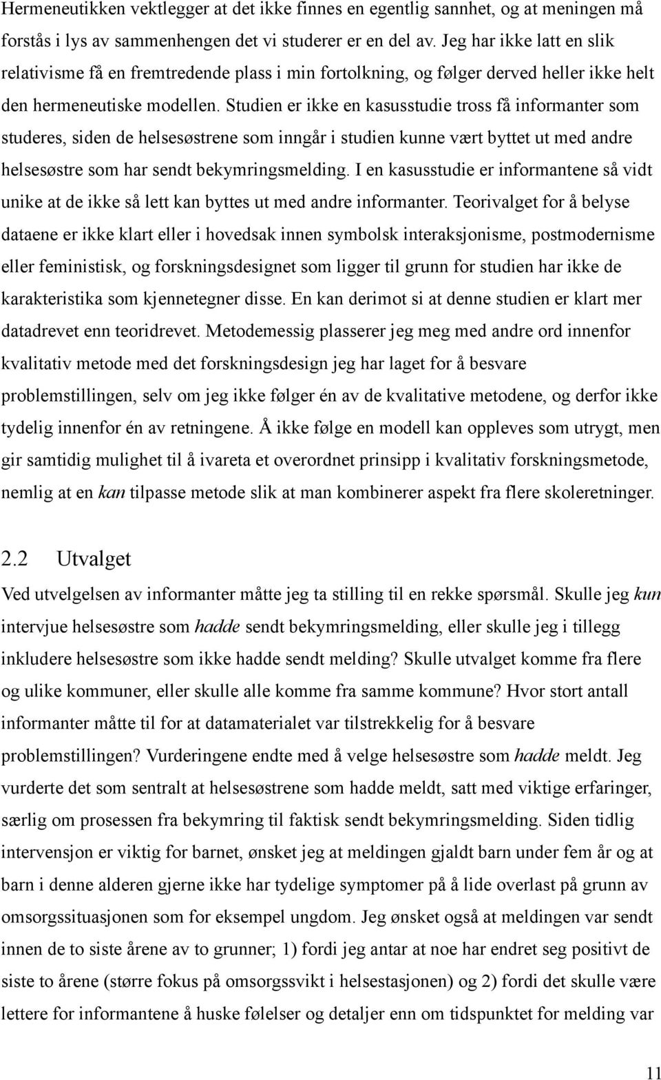 Studien er ikke en kasusstudie tross få informanter som studeres, siden de helsesøstrene som inngår i studien kunne vært byttet ut med andre helsesøstre som har sendt bekymringsmelding.