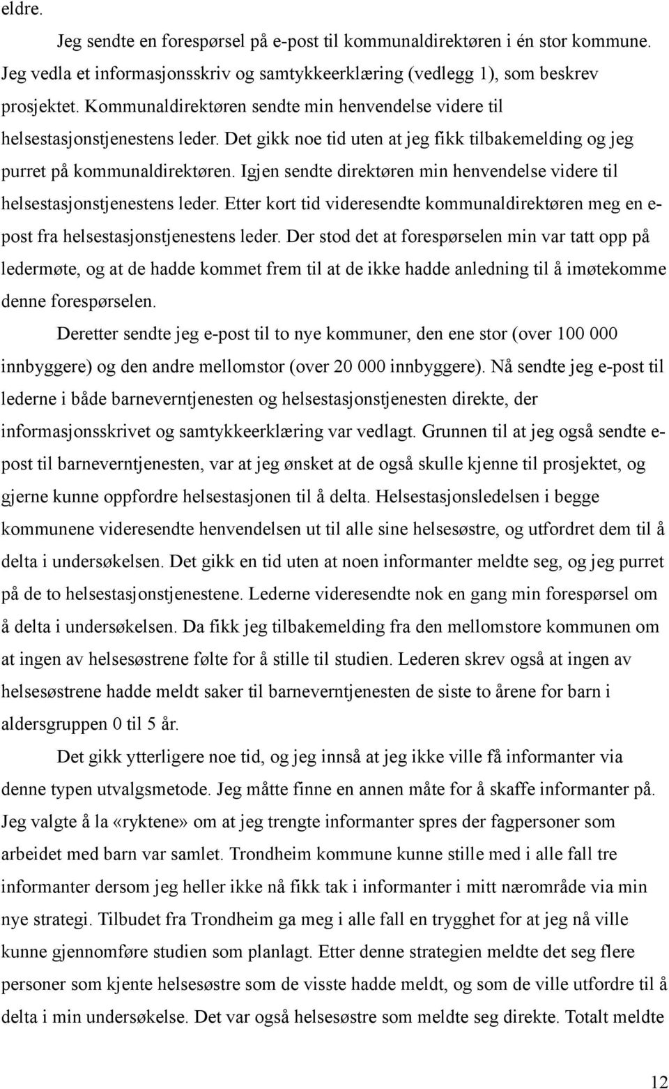 Igjen sendte direktøren min henvendelse videre til helsestasjonstjenestens leder. Etter kort tid videresendte kommunaldirektøren meg en e- post fra helsestasjonstjenestens leder.