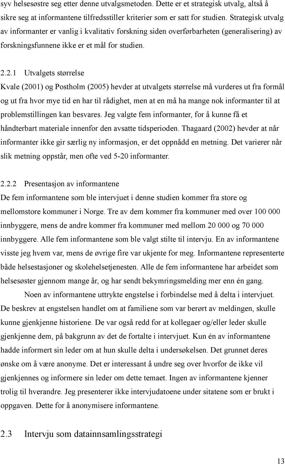 2.1 Utvalgets størrelse Kvale (2001) og Postholm (2005) hevder at utvalgets størrelse må vurderes ut fra formål og ut fra hvor mye tid en har til rådighet, men at en må ha mange nok informanter til