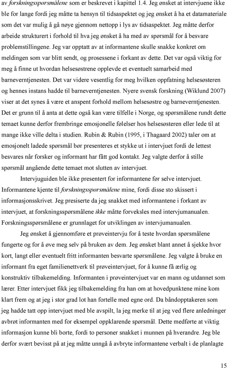 Jeg måtte derfor arbeide strukturert i forhold til hva jeg ønsket å ha med av spørsmål for å besvare problemstillingene.