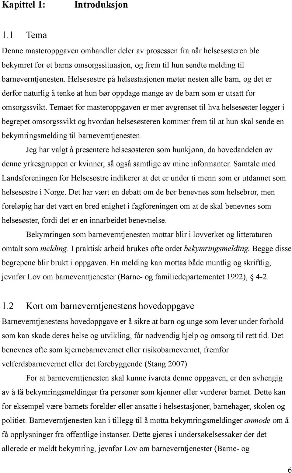 Helsesøstre på helsestasjonen møter nesten alle barn, og det er derfor naturlig å tenke at hun bør oppdage mange av de barn som er utsatt for omsorgssvikt.