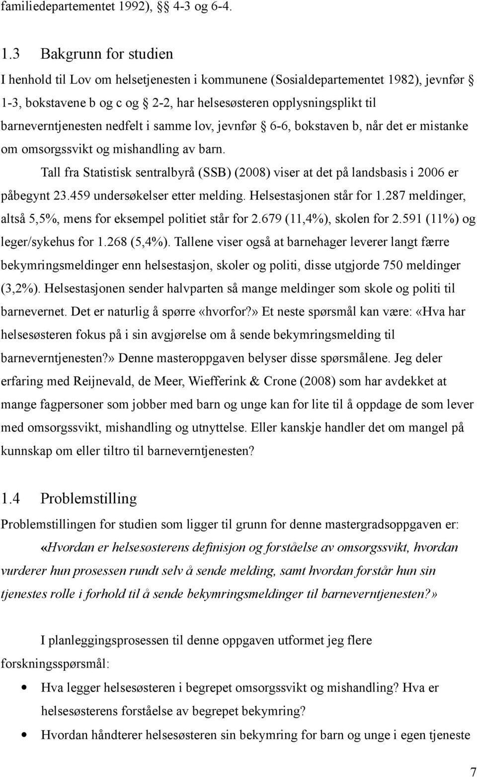 3 Bakgrunn for studien I henhold til Lov om helsetjenesten i kommunene (Sosialdepartementet 1982), jevnfør 1-3, bokstavene b og c og 2-2, har helsesøsteren opplysningsplikt til barneverntjenesten