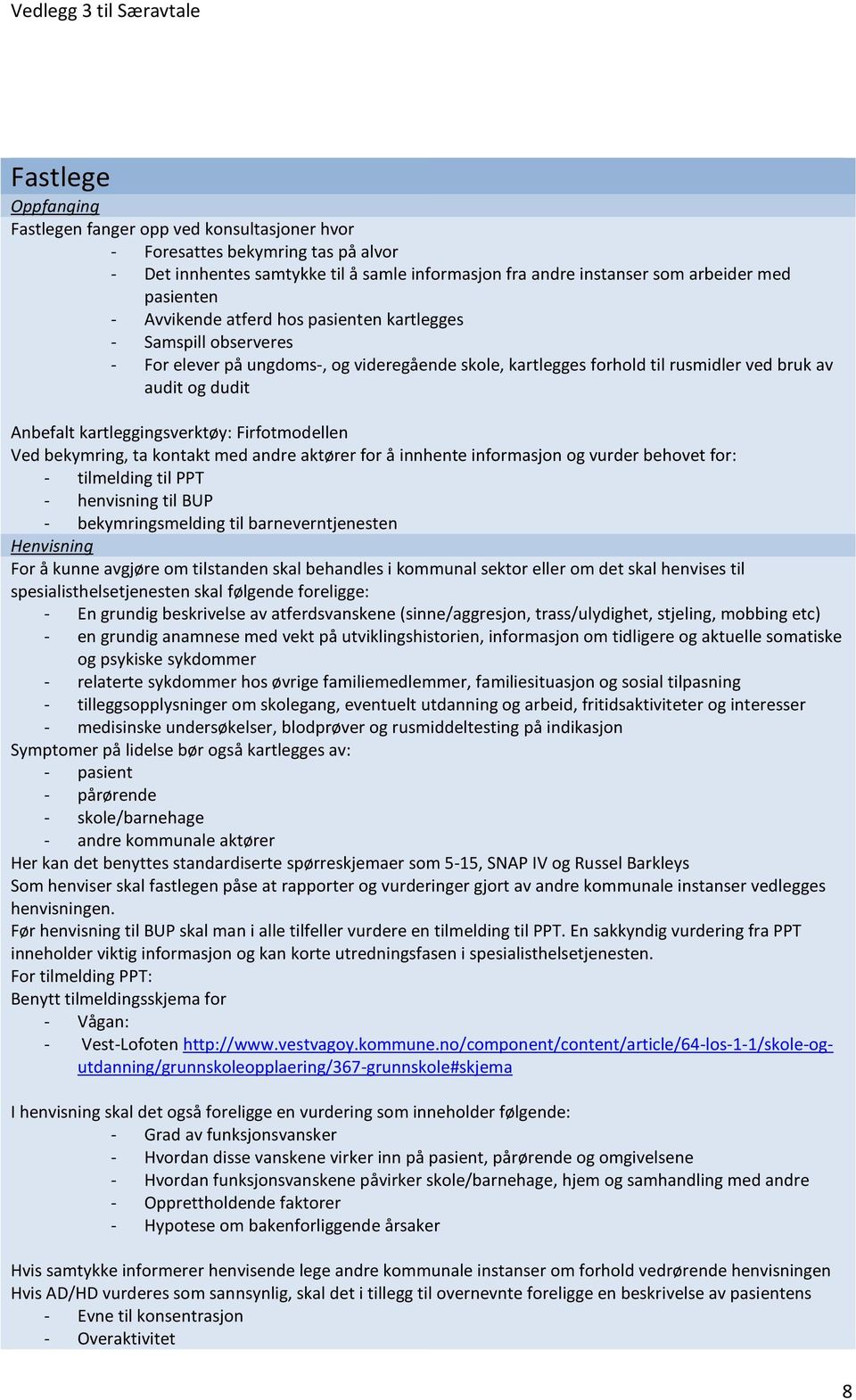 Firfotmodellen Ved bekymring, ta kontakt med andre aktører for å innhente informasjon og vurder behovet for: - tilmelding til PPT - henvisning til BUP - bekymringsmelding til barneverntjenesten For å