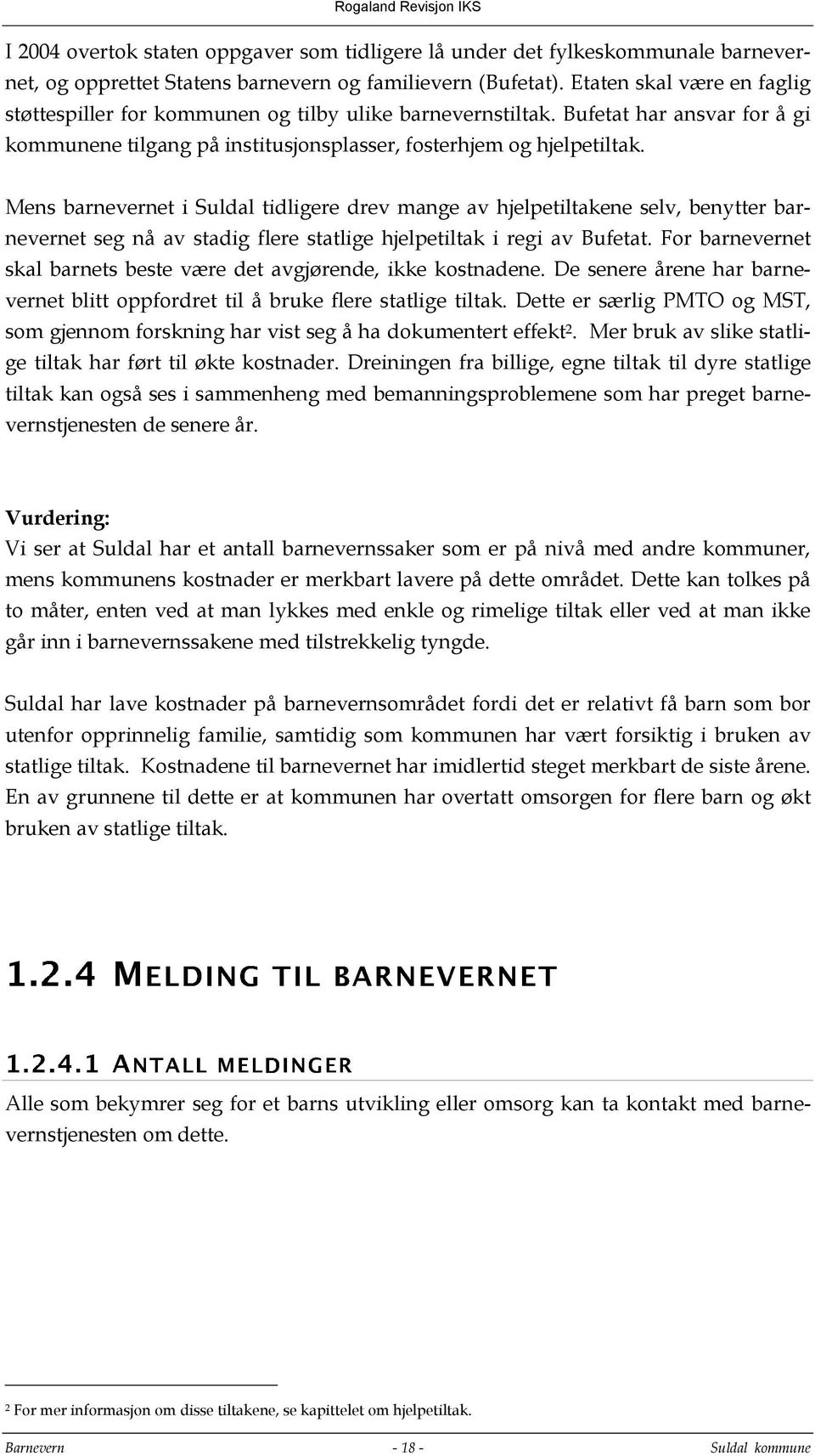 Mens barnevernet i Suldal tidligere drev mange av hjelpetiltakene selv, benytter barnevernet seg nå av stadig flere statlige hjelpetiltak i regi av Bufetat.