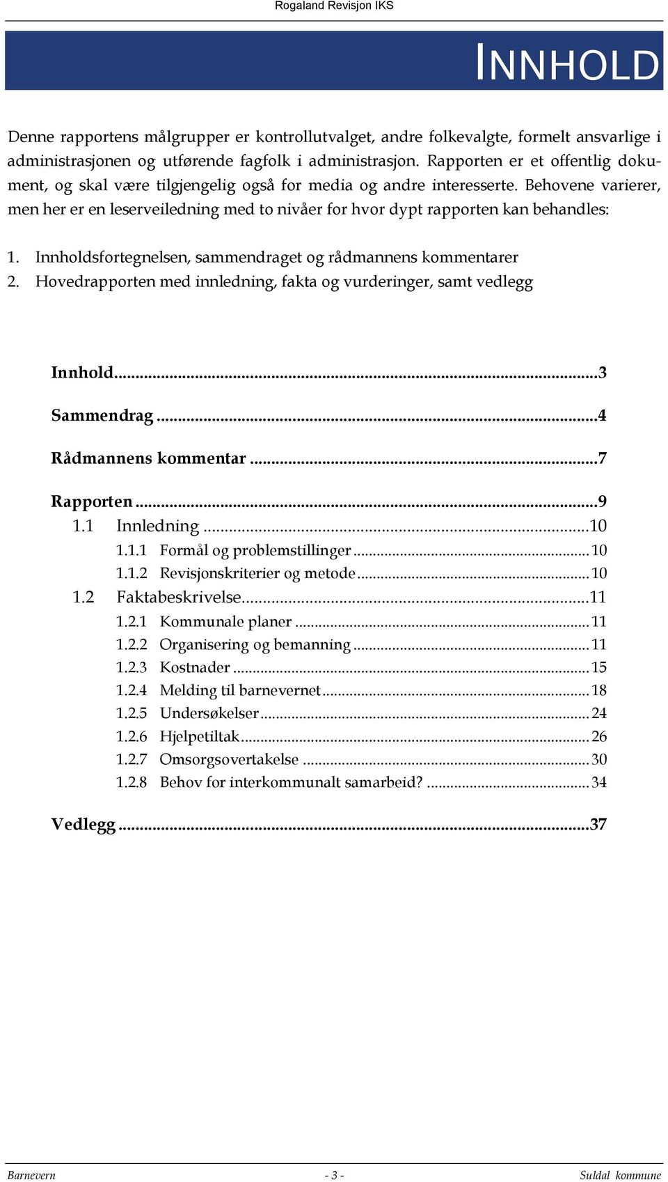 Behovene varierer, men her er en leserveiledning med to nivåer for hvor dypt rapporten kan behandles: 1. Innholdsfortegnelsen, sammendraget og rådmannens kommentarer 2.