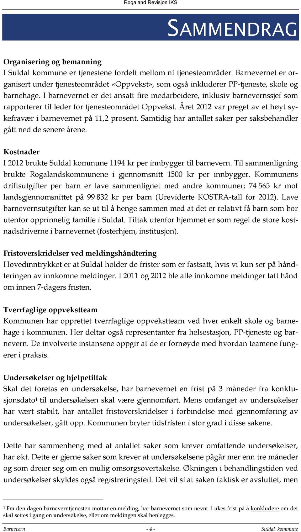 I barnevernet er det ansatt fire medarbeidere, inklusiv barnevernssjef som rapporterer til leder for tjenesteområdet Oppvekst. Året 2012 var preget av et høyt sykefravær i barnevernet på 11,2 prosent.